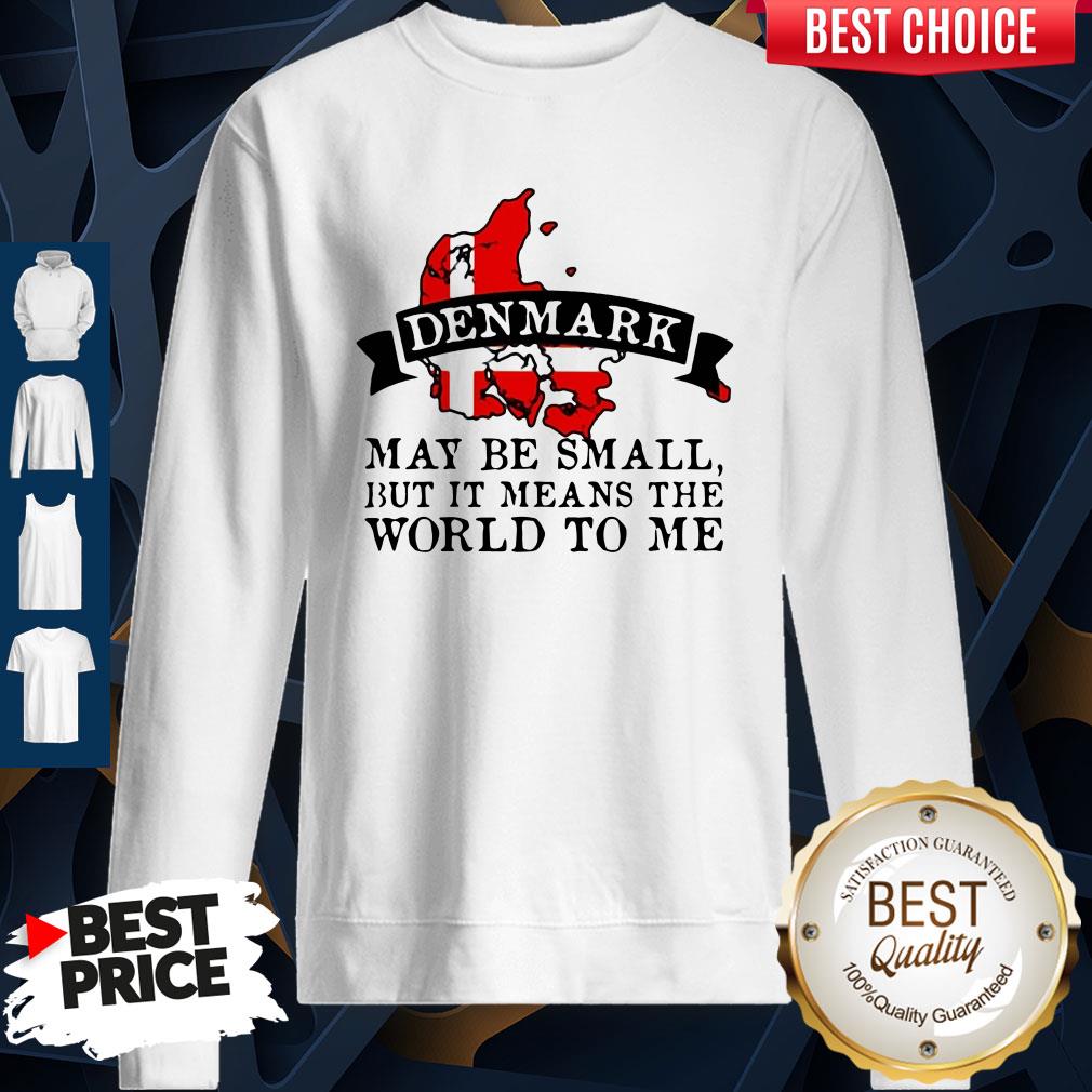 Denmark May Be Small But It Means The World To Me Map Sweatshirt