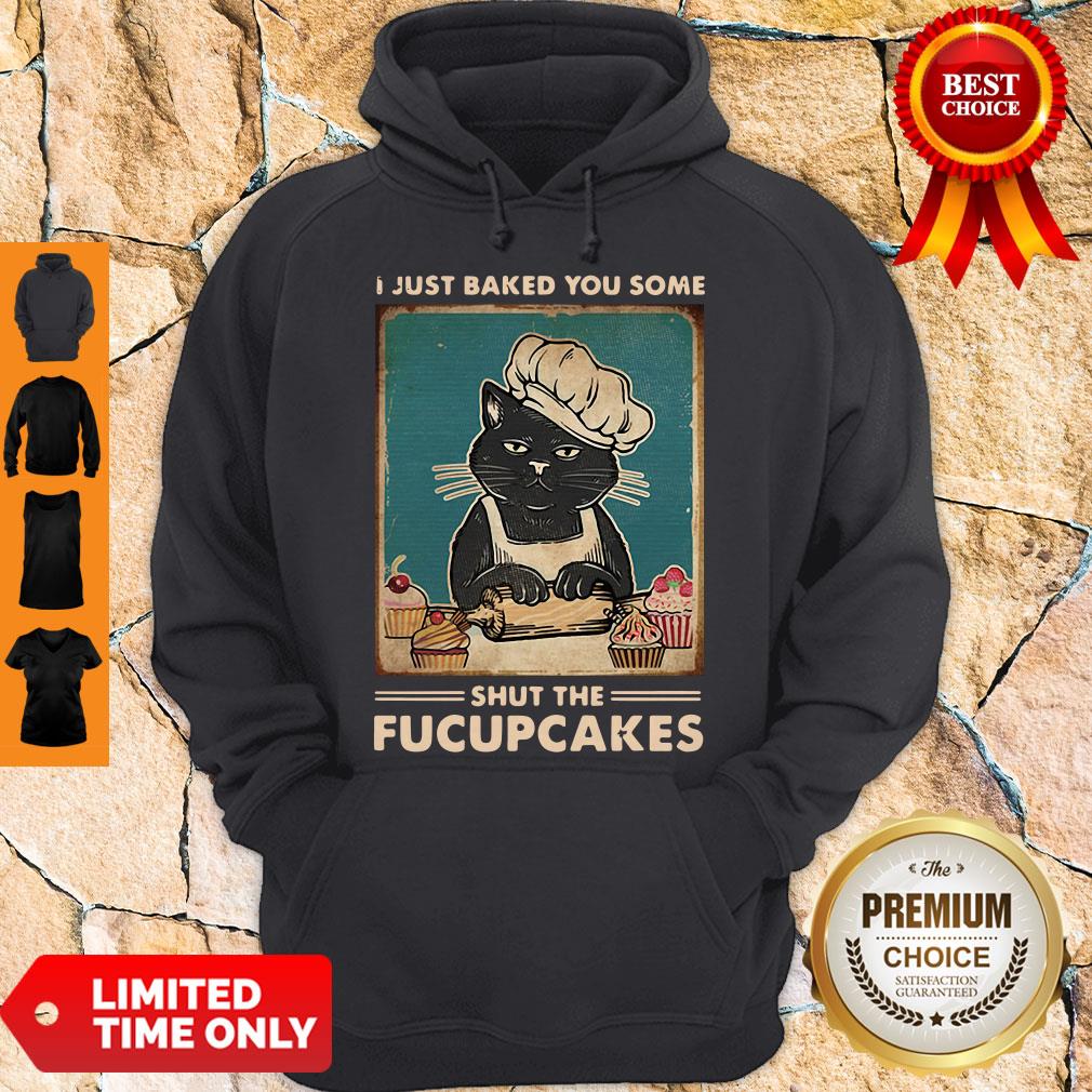I Just Baked You Some Shut The Fucupcakes Hoodie