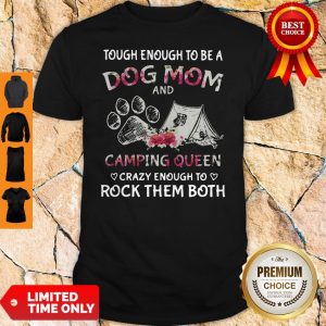 Tough Enough To Be A Dog Paw Mom And Camping Queen Crazy Enough To Rock Them Both Shirt