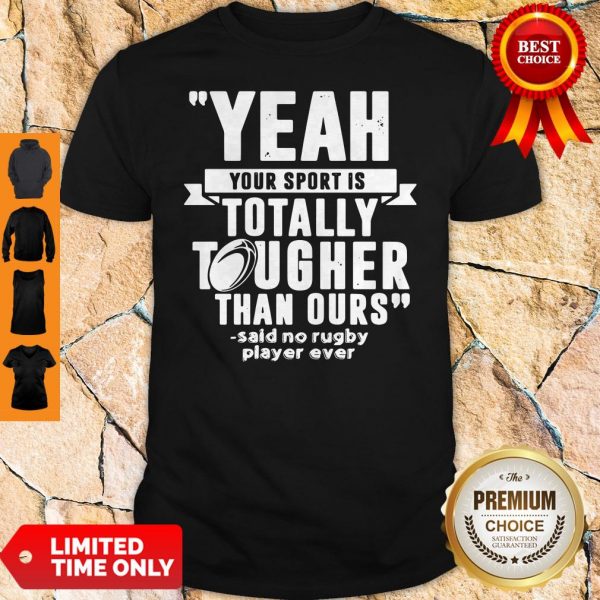 Yeah Your Sport Is Totally Tougher Than Ours Said No Rugby Shirt