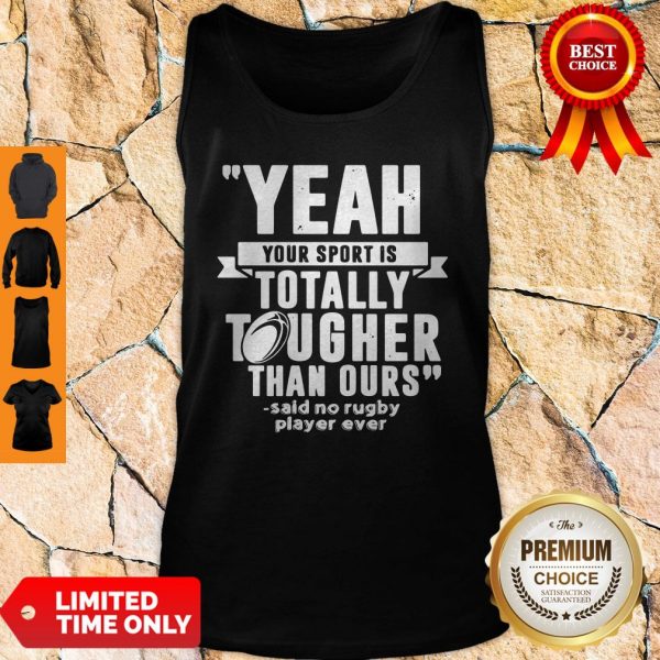 Yeah Your Sport Is Totally Tougher Than Ours Said No Rugby Tank Top