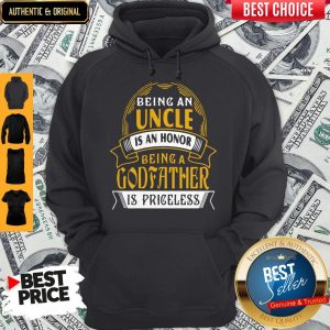 Being An Uncle Is An Honor Being A Godfather Is Priceless Hoodie