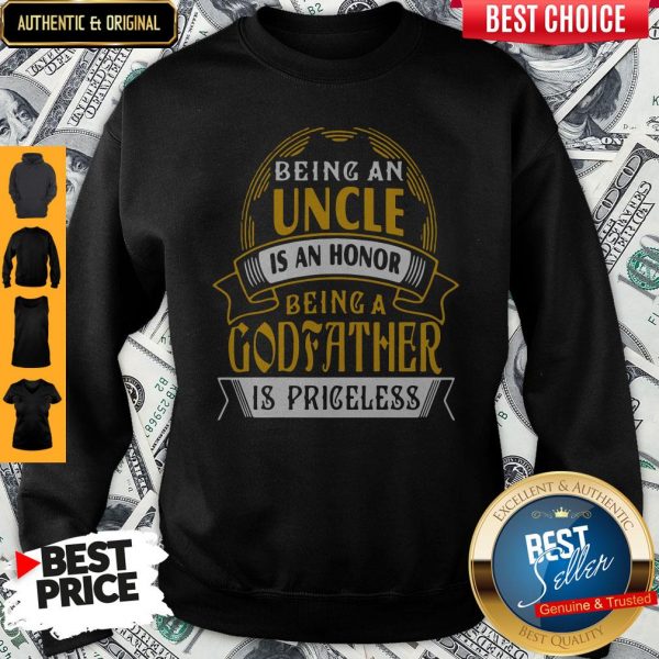 Being An Uncle Is An Honor Being A Godfather Is Priceless Sweatshirt