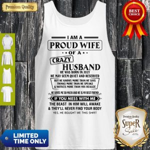 I Am A Proud Wife Of A Crazy Husband He Was Born In July He May Seem Quiet And Reserved Tank Top
