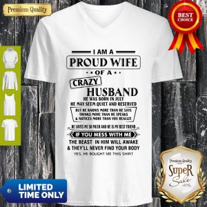 I Am A Proud Wife Of A Crazy Husband He Was Born In July He May Seem Quiet And Reserved V-neck