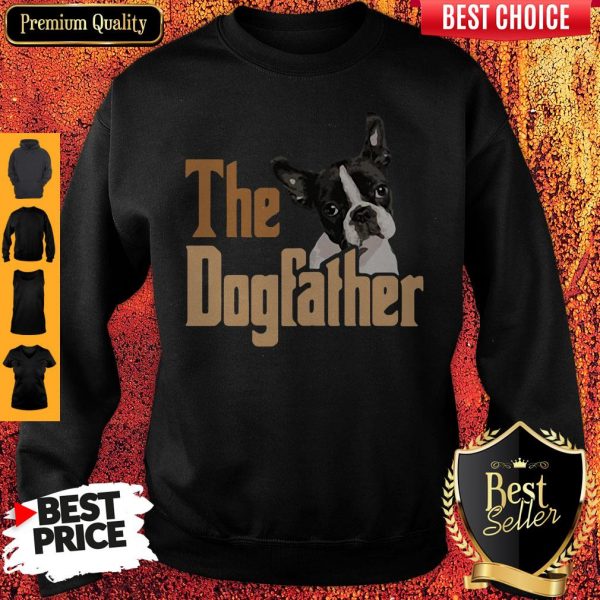 Nice Boston Terrier The Dogfather Fathers Day Sweatshirt