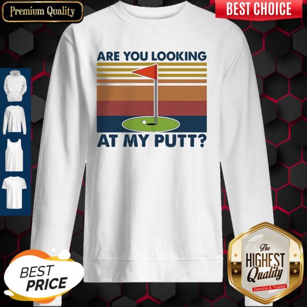 Premium Golf Are You Looking At My Putt Vintage Sweatshirt