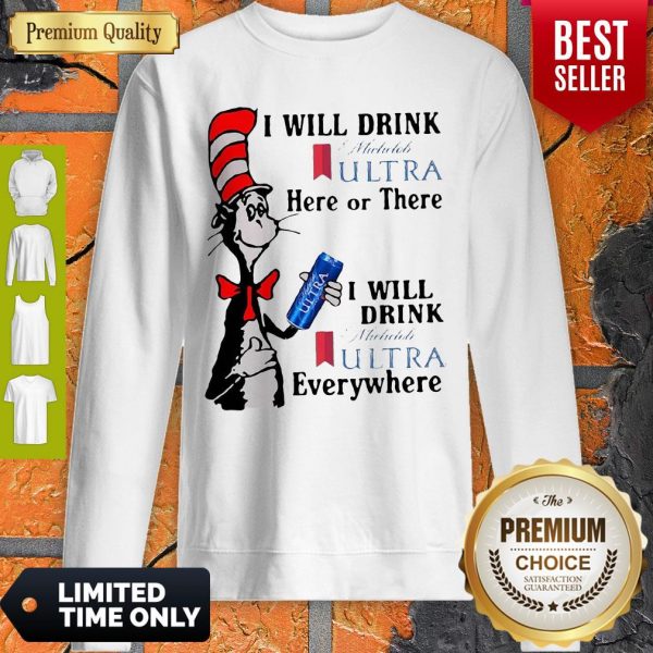 Dr. Seuss I Will Drink Michelob Ultra Here Or There I Will Drink Michelob Ultra Beer Everywhere Sweatshirt