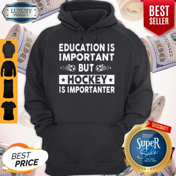 Top Education Is Important But Hockey Is Importanter Hoodie
