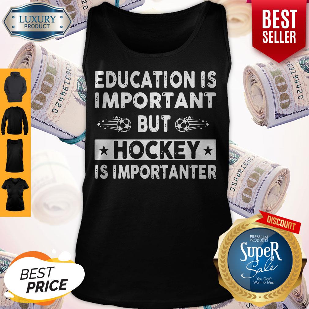 Top Education Is Important But Hockey Is Importanter Tank Top
