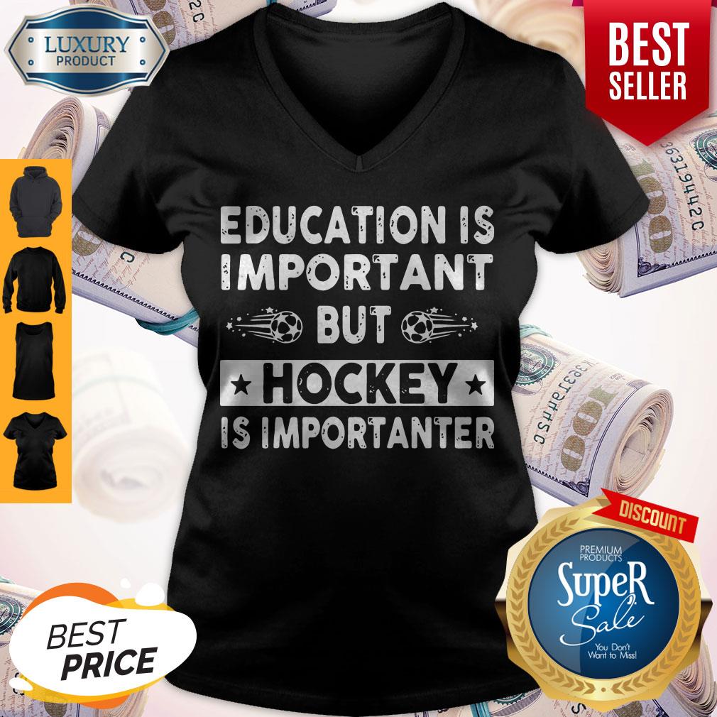 Top Education Is Important But Hockey Is Importanter V-neck