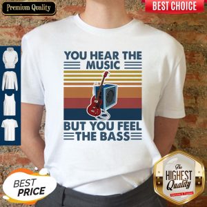 You Hear The Music But You Feel The Bass Guitar Vintage Shirt