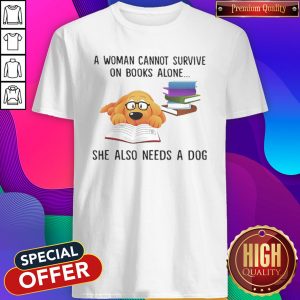 A Woman Cannot Survive On Books Alone She Also Needs A Dog Shirt