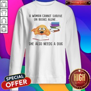 A Woman Cannot Survive On Books Alone She Also Needs A Dog Sweatshirt
