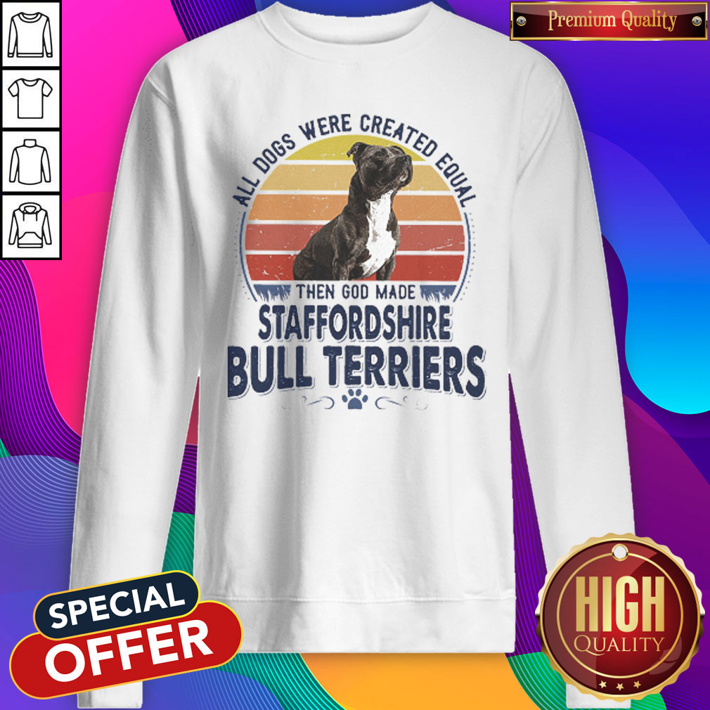 All Dogs Were Created Equal Then God Made Staffordshire Bull Terriers Vintage Retro Sweatshirt