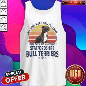 All Dogs Were Created Equal Then God Made Staffordshire Bull Terriers Vintage Retro Tank Top