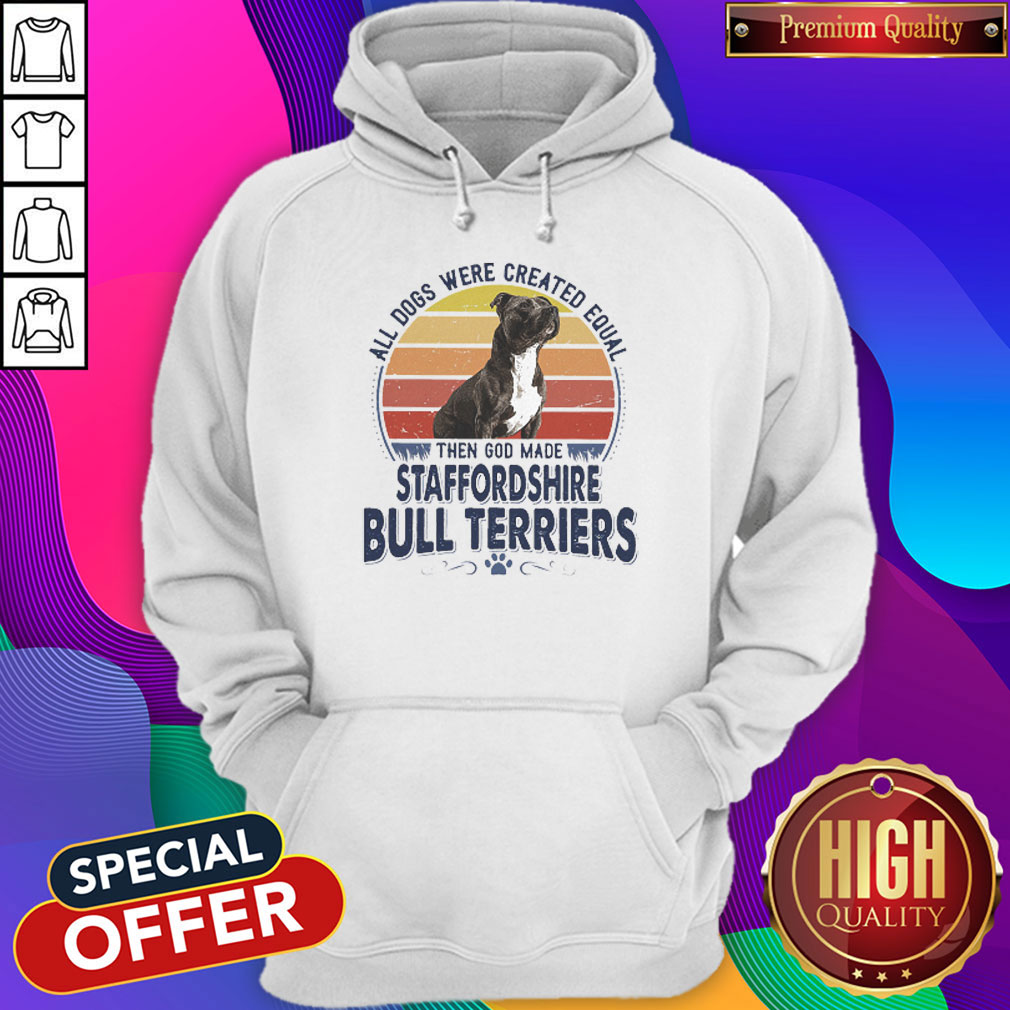 All Dogs Were Created Equal Then God Made Staffordshire Bull Terriers Vintage Retro Hoodiea