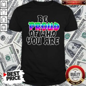 Be Proud Of Who You Are LGBT Shirt Classic T-Shirt