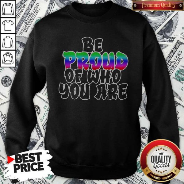 Be Proud Of Who You Are LGBT Shirt Classic Sweatshirt