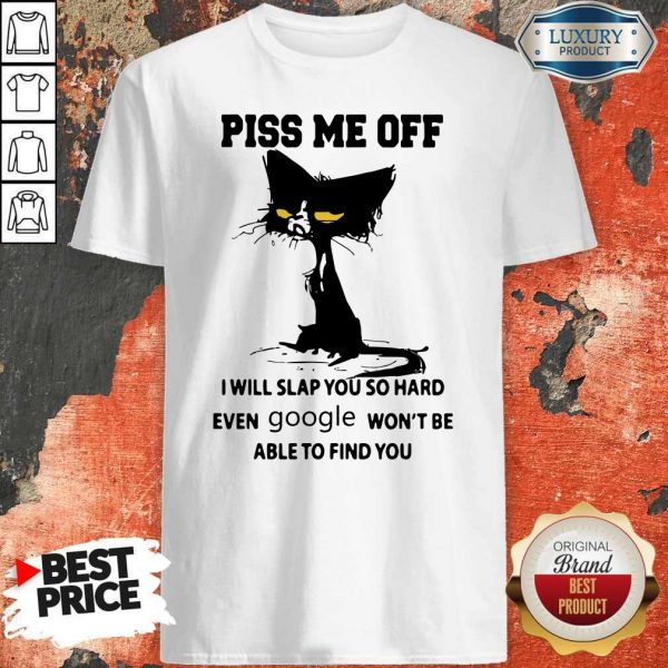 Cat Piss me off I will slap You so hard even google won’t be able to find You Shirt
