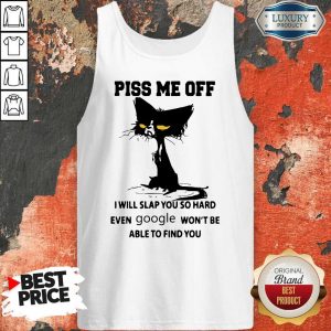 Cat Piss me off I will slap You so hard even google won’t be able to find You Tank Top