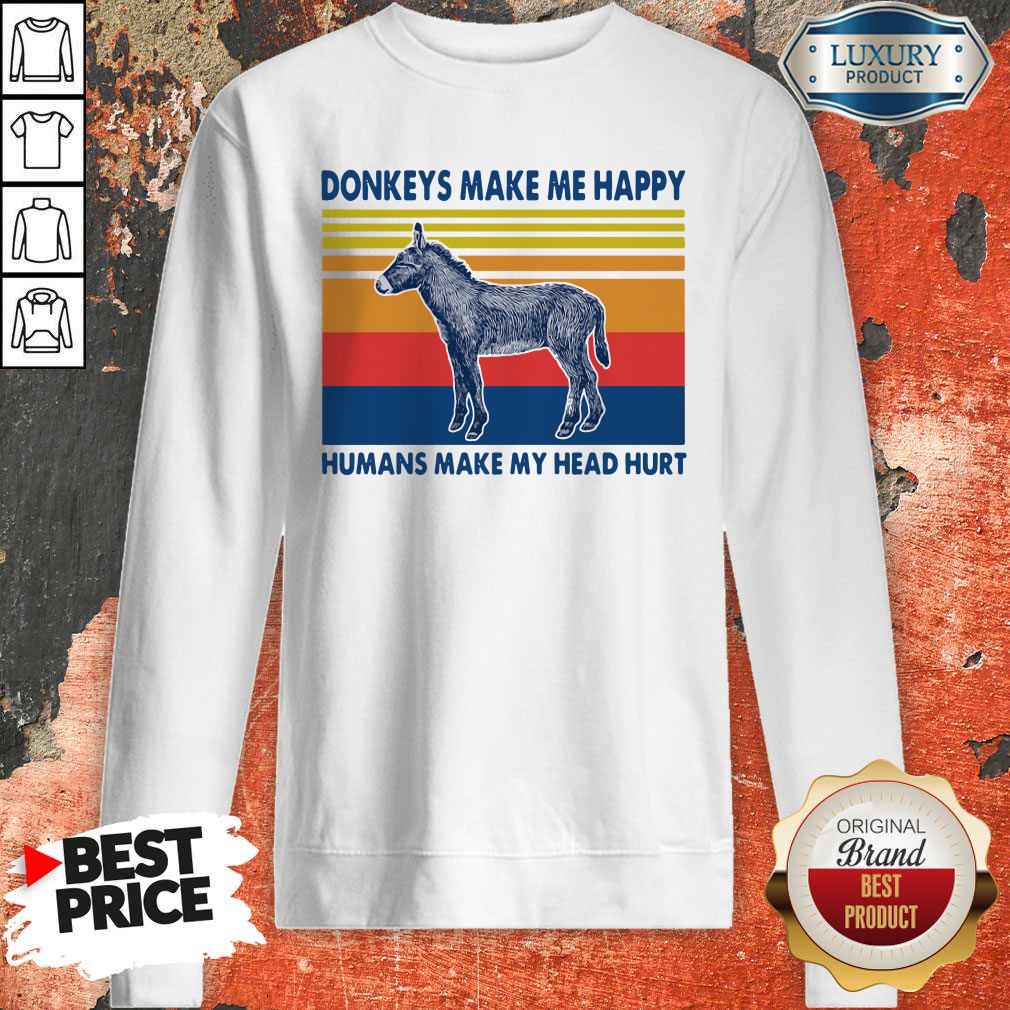 Donkeys make Me happy Humans make my head hurt Sweatshirt 
