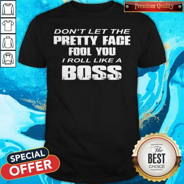 Don't Let The Pretty Face Fool You Shirt