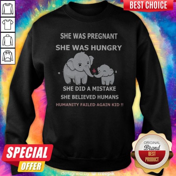 Elephant She Was Pregnant She Was Hungry She Did A Mistake She Believed Humans Humanity Failed Again Kid Sweatshirt