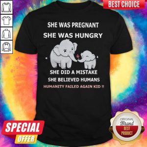 Elephant She Was Pregnant She Was Hungry She Did A Mistake She Believed Humans Humanity Failed Again Kid Shirt