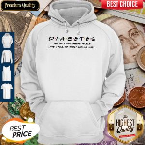 Diabetes The Only One Where People Take Drugs To Avoid Getting High Hoodie