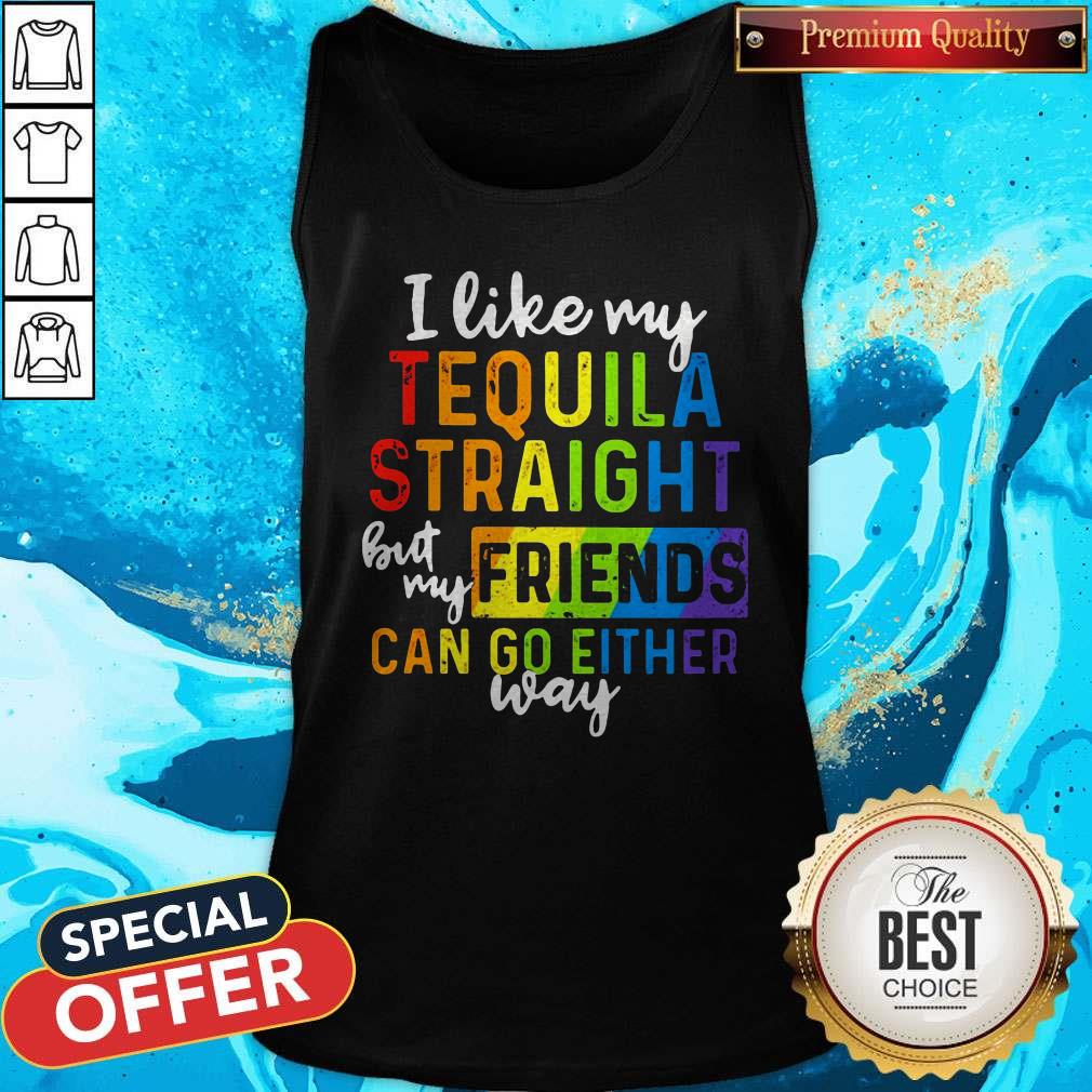 I Like My Tequila Straight But My Friends Can Go Either Way Tank Top