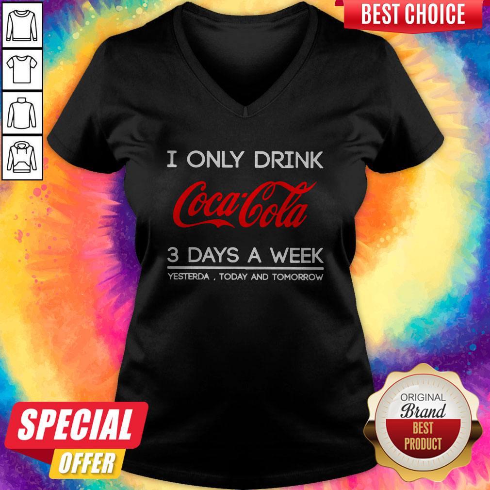I Only Drink Coca Cola 3 Days A Week Yesterday Today And Tomorrow V- neck 
