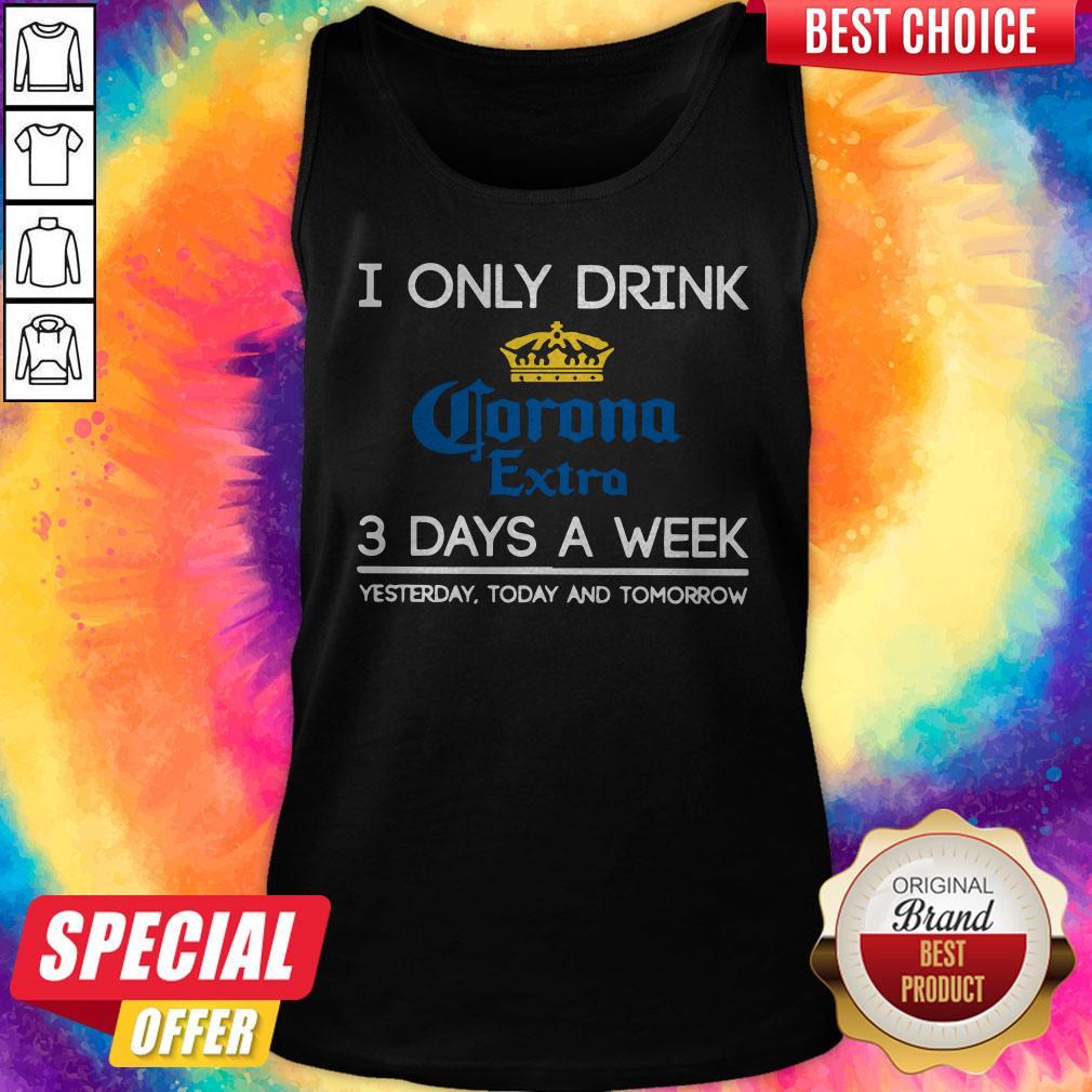 I Only Drink Corona Extra 3 Days A Week Yesterday Today And Tomorrow Tank Top 