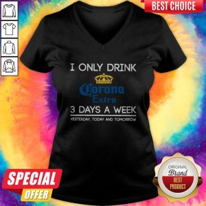 I Only Drink Corona Extra 3 Days A Week Yesterday Today And Tomorrow V- neck
