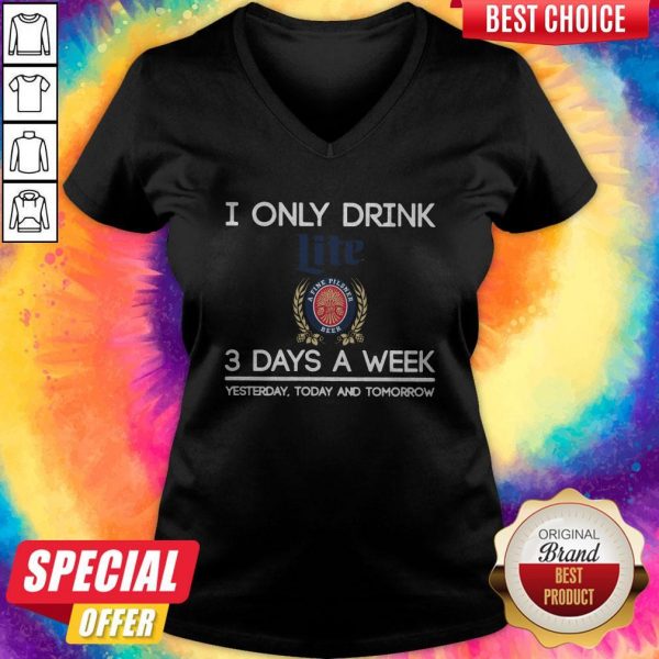 I Only Drink Lite A Fine Pilsner Beer 3 Days A Week Yesterday Today And Tomorrow V- neck