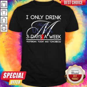 I Only Drink Michelob Ultra 3 Days A Week Yesterday Today And Tomorrow Shirt