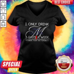 I Only Drink Michelob Ultra 3 Days A Week Yesterday Today And Tomorrow V- neck
