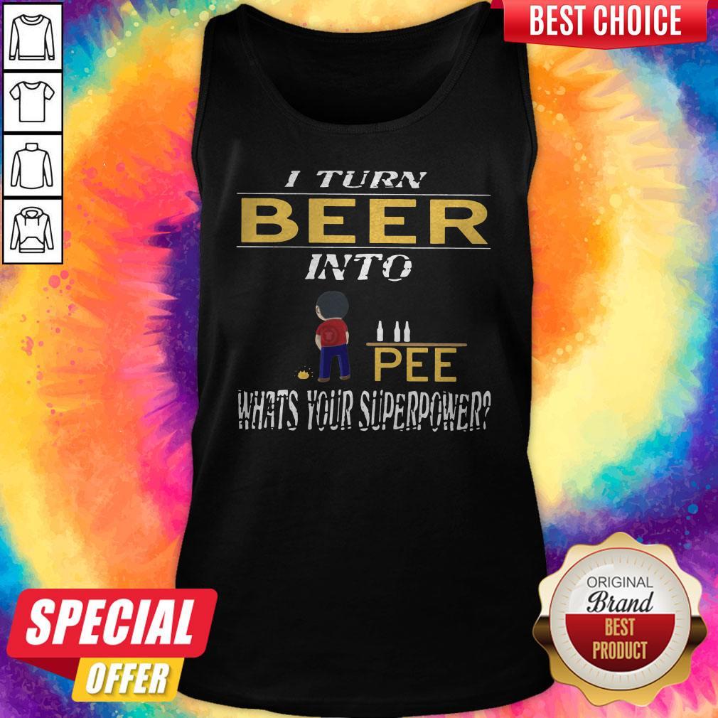 I Turn Beer Into Pee What’s Your Superpower  Tank Top