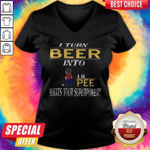 I Turn Beer Into Pee What’s Your Superpower V- neck