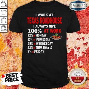 I Work At Texas Roadhouse I Always Give 100 At Work Shirt