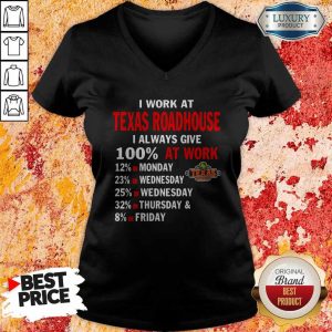 I Work At Texas Roadhouse I Always Give 100 At Work V- neck