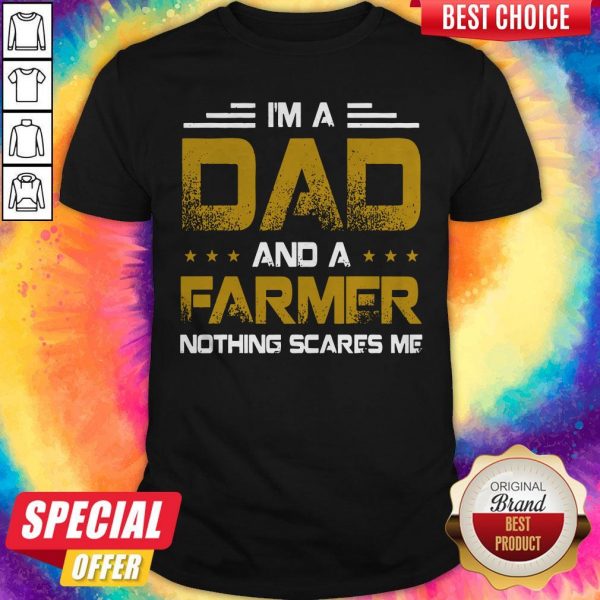 I’m A Dad And A Farmer Nothing Scares Me Shirt