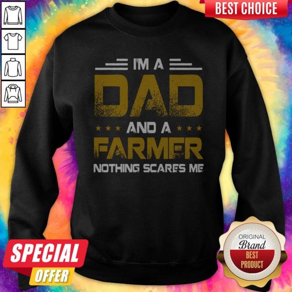 I’m A Dad And A Farmer Nothing Scares Me Sweatshirt