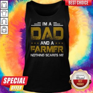 I’m A Dad And A Farmer Nothing Scares Me Tank Top