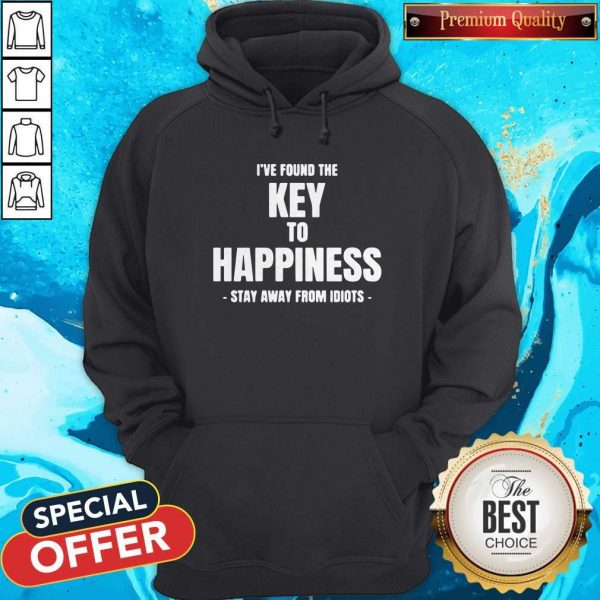I’ve Found The Key To Happiness Stay Away From Idiots Hoodiea