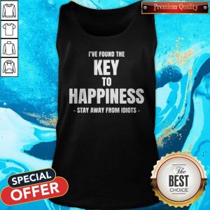 I’ve Found The Key To Happiness Stay Away From Idiots Tank Top