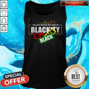 Juneteenth I'm Black Everyday But Today I'm Blackity Black Tank Top