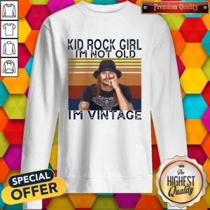 Kid Rock Girl I’m Not Old I’m Vintage Sweatshirt