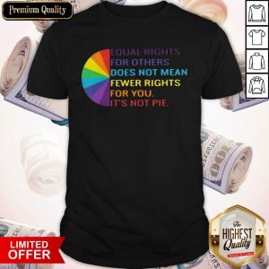 LGBT Equal Rights For Others Does Not Mean Fewer Rights For You It_s Not You Shirt