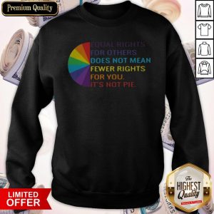 LGBT Equal Rights For Others Does Not Mean Fewer Rights For You It_s Not You Sweatshirt